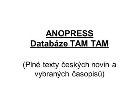 ANOPRESS Databáze TAM TAM (Plné texty českých novin a vybraných časopisů)