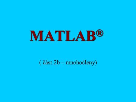 MATLAB® ( část 2b – mnohočleny).