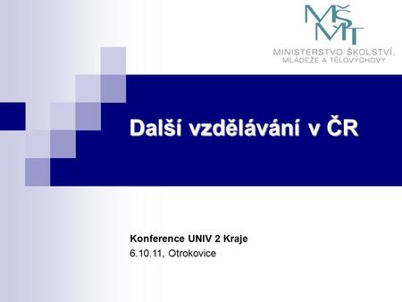 Další vzdělávání v ČR Konference UNIV 2 Kraje 6.10.11, Otrokovice.
