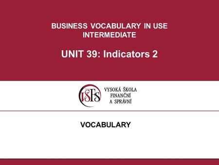 BUSINESS VOCABULARY IN USE INTERMEDIATE UNIT 39: Indicators 2 VOCABULARY.
