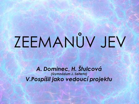 ZEEMANŮV JEV A. Dominec, H. Štulcová (Gymnázium J. Seiferta) ‏ V.Pospíšil jako vedoucí projektu.