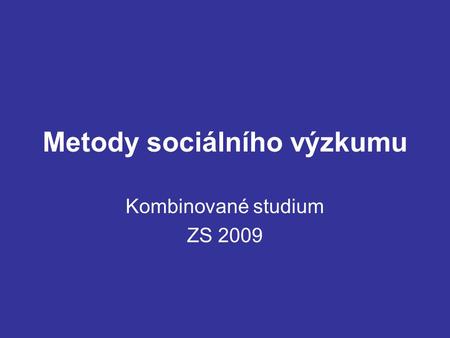 Metody sociálního výzkumu Kombinované studium ZS 2009.