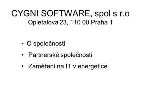 CYGNI SOFTWARE, spol s r.o Opletalova 23, 110 00 Praha 1 O společnosti Partnerské společnosti Zaměření na IT v energetice.