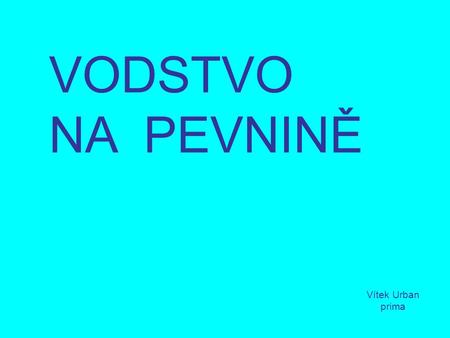 VODSTVO NA PEVNINĚ Vítek Urban prima.