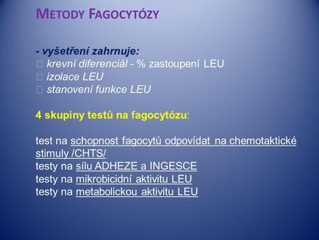 Metody Fagocytózy   - vyšetření zahrnuje:  krevní diferenciál - % zastoupení LEU  izolace LEU  stanovení funkce LEU   4 skupiny testů na fagocytózu: