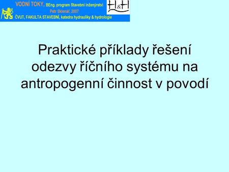 Praktické příklady řešení odezvy říčního systému na antropogenní činnost v povodí.