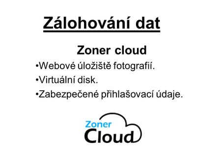 Zálohování dat Zoner cloud Webové úložiště fotografií. Virtuální disk. Zabezpečené přihlašovací údaje.