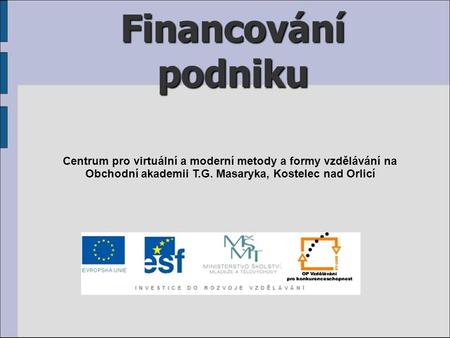 Financování podniku Centrum pro virtuální a moderní metody a formy vzdělávání na Obchodní akademii T.G. Masaryka, Kostelec nad Orlicí.
