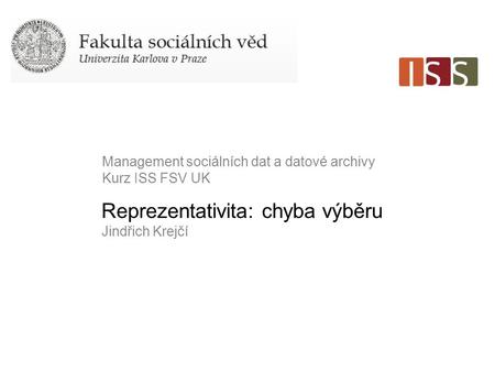 Reprezentativita: chyba výběru Jindřich Krejčí Management sociálních dat a datové archivy Kurz ISS FSV UK.