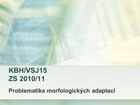 KBH/VSJ15 ZS 2010/11 Problematika morfologických adaptací.