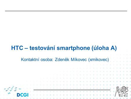 HTC – testování smartphone (úloha A) Kontaktní osoba: Zdeněk Míkovec (xmikovec)