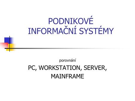 PODNIKOVÉ INFORMAČNÍ SYSTÉMY porovnání PC, WORKSTATION, SERVER, MAINFRAME.