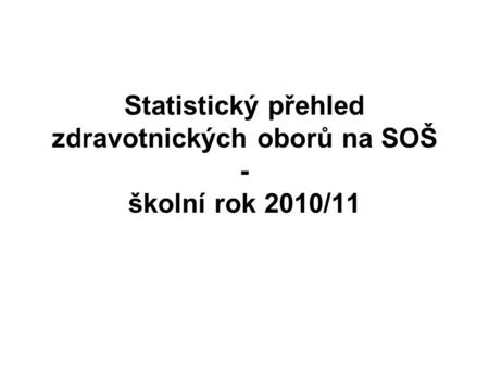 Statistický přehled zdravotnických oborů na SOŠ - školní rok 2010/11.