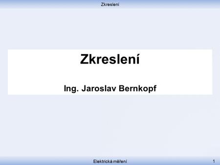 Zkreslení Zkreslení Ing. Jaroslav Bernkopf Elektrická měření.