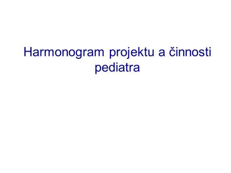 Harmonogram projektu a činnosti pediatra. Časový plán ve zkratce Říjen 08 – únor 09 Vytvoření výzkumného týmu, přípravné práce Březen 09 – duben 09 Oslovení.