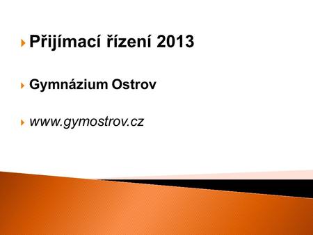 Přijímací řízení 2013 Gymnázium Ostrov www.gymostrov.cz.