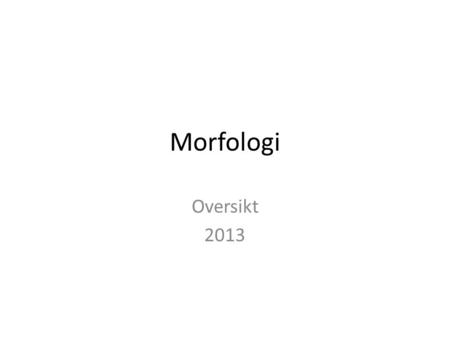 Morfologi Oversikt 2013. Morfologi OrddanningBøyning.