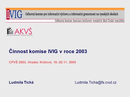 Činnost komise IVIG v roce 2003 CPVŠ 2003, Hradec Králové, 19.-20.11. 2003 Ludmila Tichá