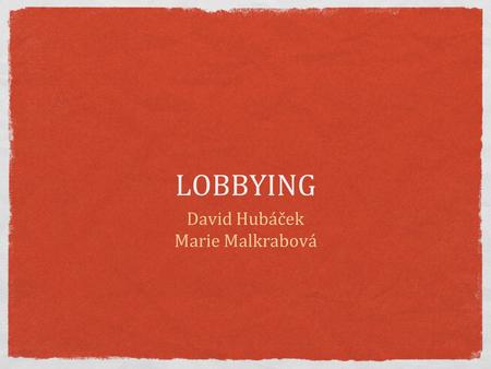 LOBBYING David Hubáček Marie Malkrabová.