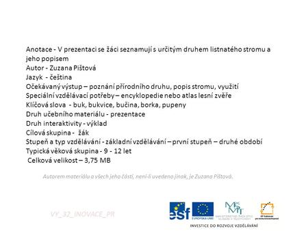 Anotace - V prezentaci se žáci seznamují s určitým druhem listnatého stromu a jeho popisem   Autor - Zuzana Pištová Jazyk - čeština Očekávaný výstup.