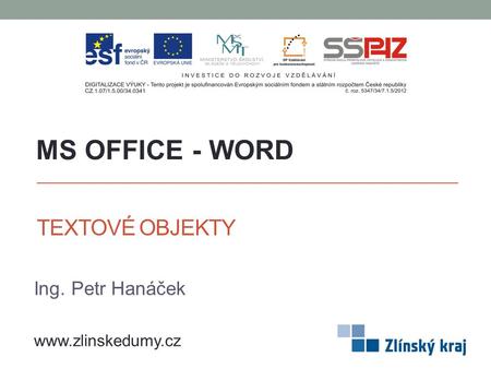 TEXTOVÉ OBJEKTY Ing. Petr Hanáček MS OFFICE - WORD www.zlinskedumy.cz.