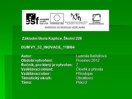 Základní škola Kaplice, Školní 226 Základní škola Kaplice, Školní 226 DUM VY_52_INOVACE_11BI64 Autor: Ludmila Baštářová Období vytvoření: Prosinec 2012.