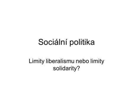 Sociální politika Limity liberalismu nebo limity solidarity?