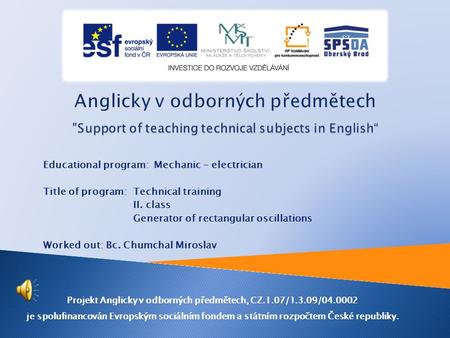 Educational program: Mechanic - electrician Title of program: Technical training II. class Generator of rectangular oscillations Worked out: Bc. Chumchal.
