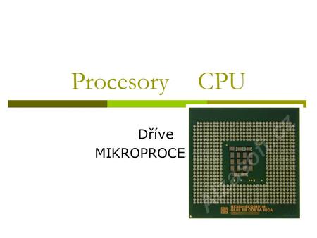 Procesory CPU Dříve MIKROPROCESORY.  elektronická souč. která rychle provádí výpočty (operace). Miliony aktivních prvků (tranzistorů)  časovač - vytváří.