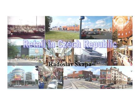 Radoslav Škapa. Retail in Czech Republic (overview) Retail market of consumer goods Dynamical development in the past 20 years Supplier’s dominance transformed.