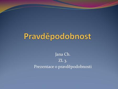 Jana Ch. ZL 3. Prezentace o pravděpodobnosti. Máme 16 láhví minerálky. Víme, že v 10 láhvích je PODĚBRADKA a v 6 je ONDRÁŠOVKA. Jaká je pravděpodobnost,