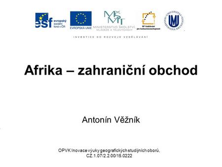 Afrika – zahraniční obchod Antonín Věžník OPVK Inovace výuky geografických studijních oborů, CZ.1.07/2.2.00/15.0222.