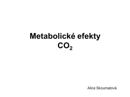 Metabolické efekty CO2 Alice Skoumalová.