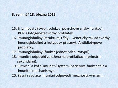 3. seminář 18. března 2015          15. B lymfocyty (vývoj, selekce, povrchové znaky, funkce). BCR. Ontogeneze tvorby protilátek. 16. Imunoglobuliny.