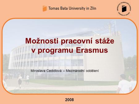 2008 Možnosti pracovní stáže v programu Erasmus Miroslava Cedidlová – Mezinárodní oddělení.