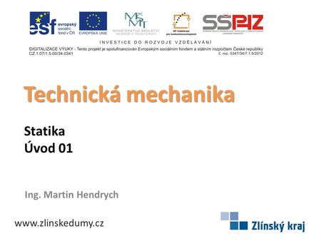 Technická mechanika Statika Úvod 01 Ing. Martin Hendrych