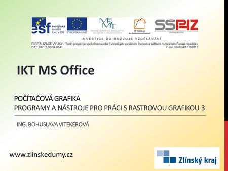 POČÍTAČOVÁ GRAFIKA PROGRAMY A NÁSTROJE PRO PRÁCI S RASTROVOU GRAFIKOU 3 ING. BOHUSLAVA VITEKEROVÁ IKT MS Office www.zlinskedumy.cz.