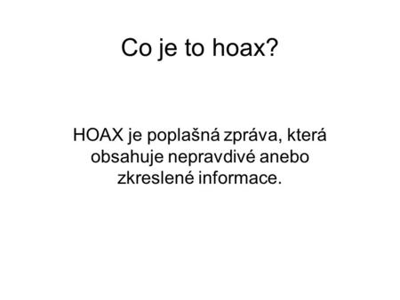 Co je to hoax? HOAX je poplašná zpráva, která obsahuje nepravdivé anebo zkreslené informace.