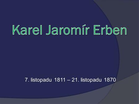 Karel Jaromír Erben 7. listopadu 1811 – 21. listopadu 1870.