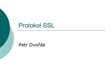Protokol SSL Petr Dvořák. Obsah prezentace  Co je SSL  Popis protokolu  Ukázka  Použití v praxi.