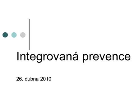 Integrovaná prevence 26. dubna 2010. Osnova přednášky úvodní poznámky cíl integrovaného rozhodování principy základní pojmy právní úprava integrované.