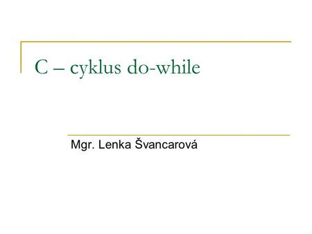 C – cyklus do-while Mgr. Lenka Švancarová.