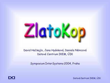 Datové Centrum IKEM, ÚIK David Hačkajlo, Jana Hyánková, Daniela Němcová Datové Centrum IKEM, ÚIK Symposium InterSystems 2004, Praha.