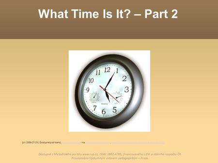 What Time Is It? – Part 2 Dostupné z Metodického portálu www.rvp.cz, ISSN: 1802-4785, financovaného z ESF a státního rozpočtu ČR. Provozováno Výzkumným.