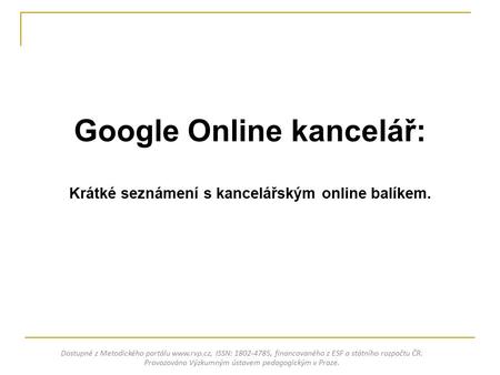 Google Online kancelář: Krátké seznámení s kancelářským online balíkem. Dostupné z Metodického portálu www.rvp.cz, ISSN: 1802-4785, financovaného z ESF.