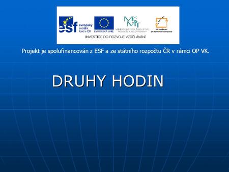 Projekt je spolufinancován z ESF a ze státního rozpočtu ČR v rámci OP VK. DRUHY HODIN.