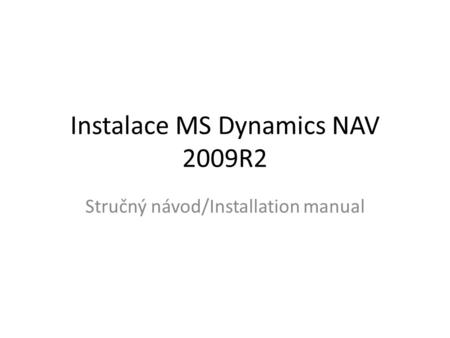 Instalace MS Dynamics NAV 2009R2 Stručný návod/Installation manual.