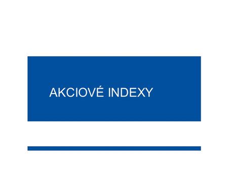1 AKCIOVÉ INDEXY. 2  Index obecně reprezentuje portfolio cenných papírů příslušného akciového trhu nebo odvětví.  Výběr a váhové zastoupení zohledněných.