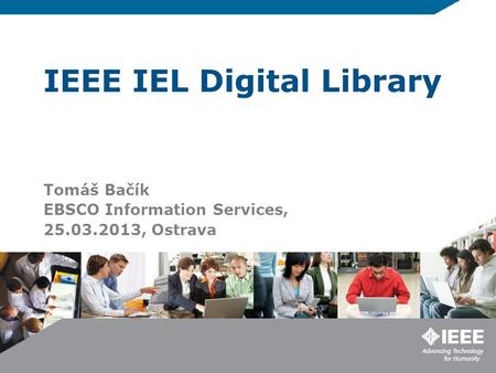 IEEE IEL Digital Library Tomáš Bačík EBSCO Information Services, 25.03.2013, Ostrava.