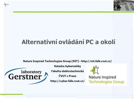 Alternativní ovládání PC a okolí Nature Inspired Technologies Group (NIT) -  Katedra kybernetiky Fakulta elektrotechnická ČVUT.